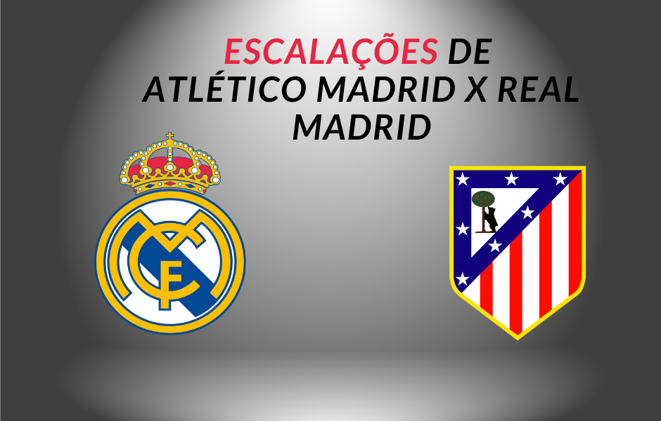 Escalações de Atlético Madrid x Real Madrid: onde assistir e arbitragem