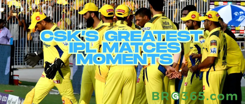 CSK’s Greatest IPL Matches: Reliving the Most Thrilling Moments