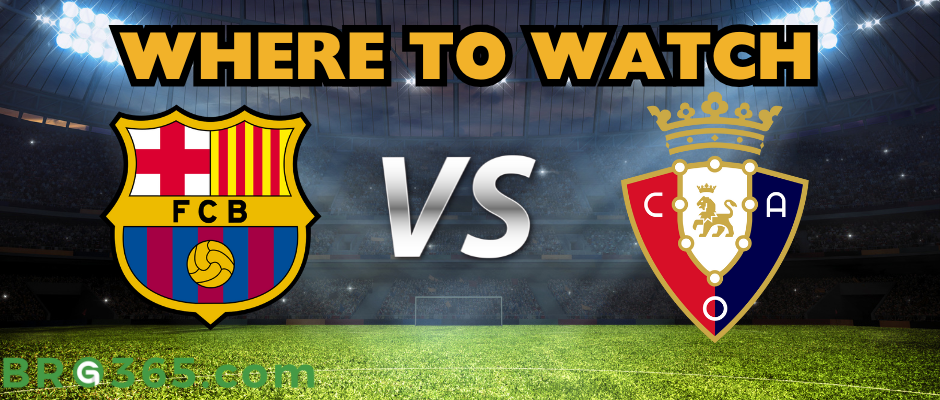 Where to Watch: Barcelona VS Osasuna - La Liga - 27/3/2025