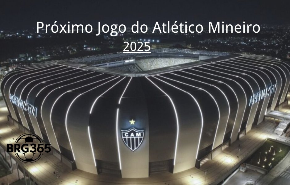 Próximo Jogo do Atlético Mineiro 2025: datas, times e estádio